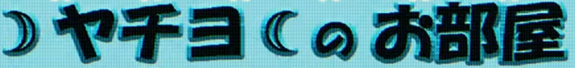 )ヤチヨ(のお部屋